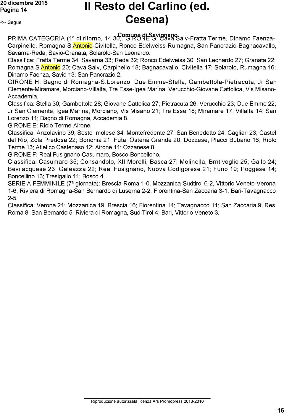 Classifica: Fratta Terme 34; Savarna 33; Reda 32; Ronco Edelweiss 30; San Leonardo 27; Granata 22; Romagna S.
