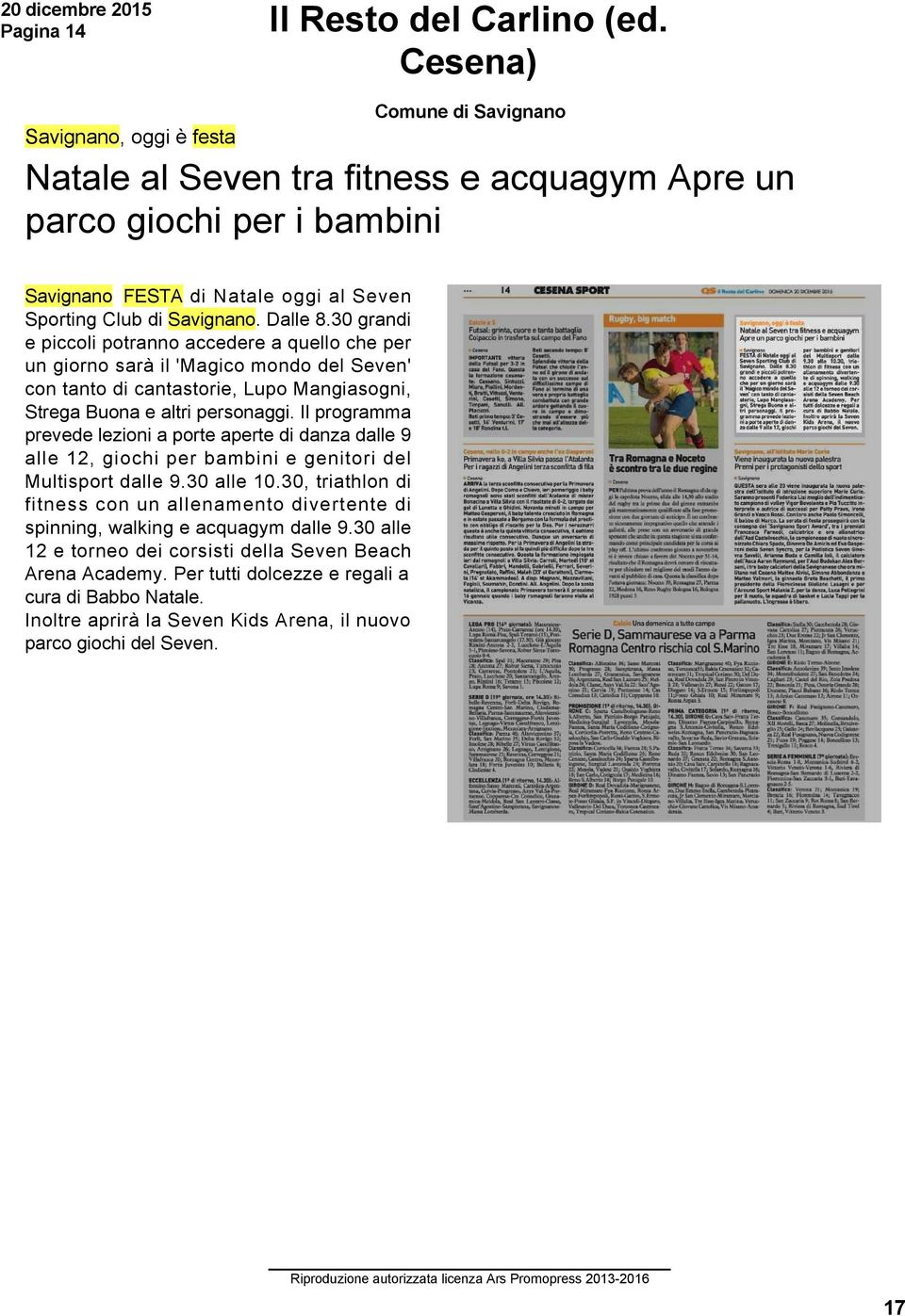 Dalle 8.30 grandi e piccoli potranno accedere a quello che per un giorno sarà il 'Magico mondo del Seven' con tanto di cantastorie, Lupo Mangiasogni, Strega Buona e altri personaggi.