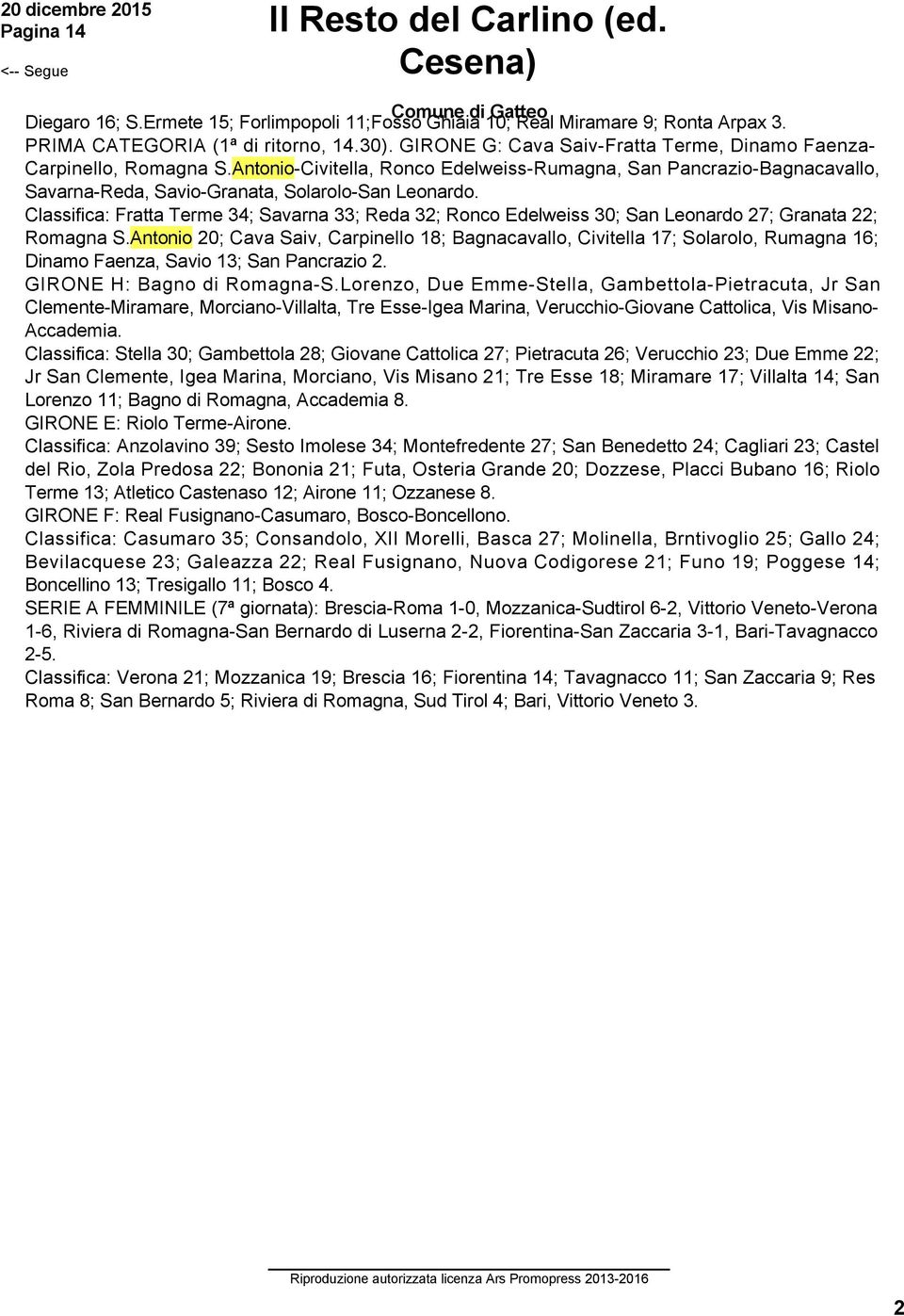 Classifica: Fratta Terme 34; Savarna 33; Reda 32; Ronco Edelweiss 30; San Leonardo 27; Granata 22; Romagna S.