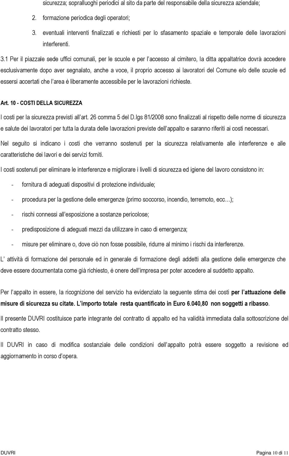 1 Per il piazzale sede uffici comunali, per le scuole e per l accesso al cimitero, la ditta appaltatrice dovrà accedere esclusivamente dopo aver segnalato, anche a voce, il proprio accesso ai