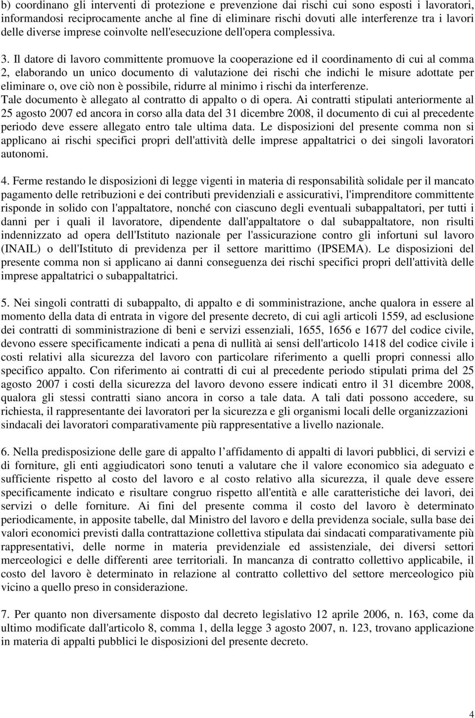 Il datore di lavoro committente promuove la cooperazione ed il coordinamento di cui al comma 2, elaborando un unico documento di valutazione dei rischi che indichi le misure adottate per eliminare o,