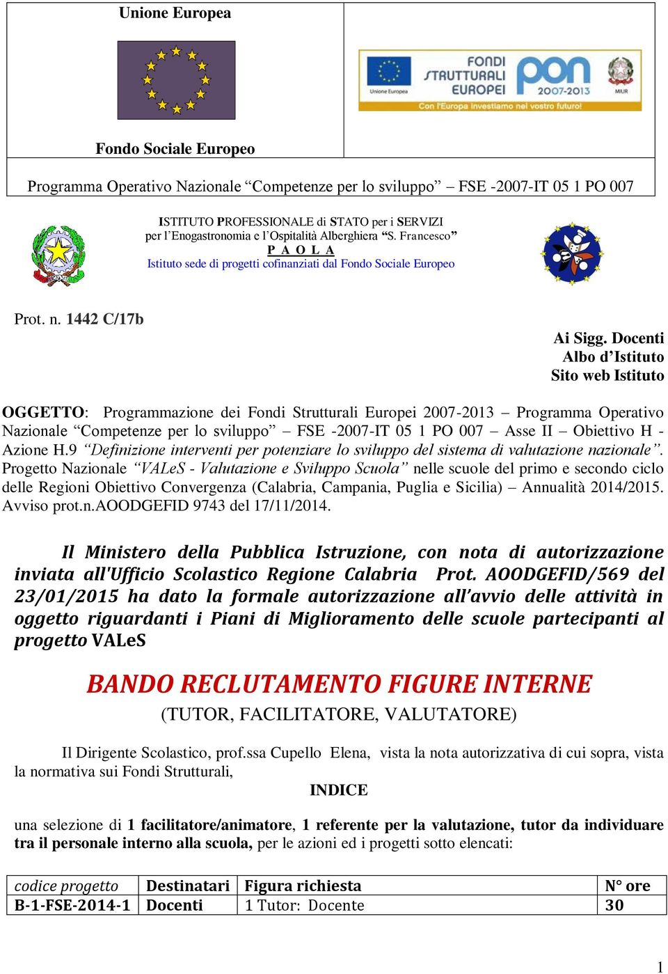 Docenti Albo d Istituto Sito web Istituto OGGETTO: Programmazione dei Fondi Strutturali Europei 2007-2013 Programma Operativo Nazionale Competenze per lo sviluppo FSE -2007-IT 05 1 PO 007 Asse II