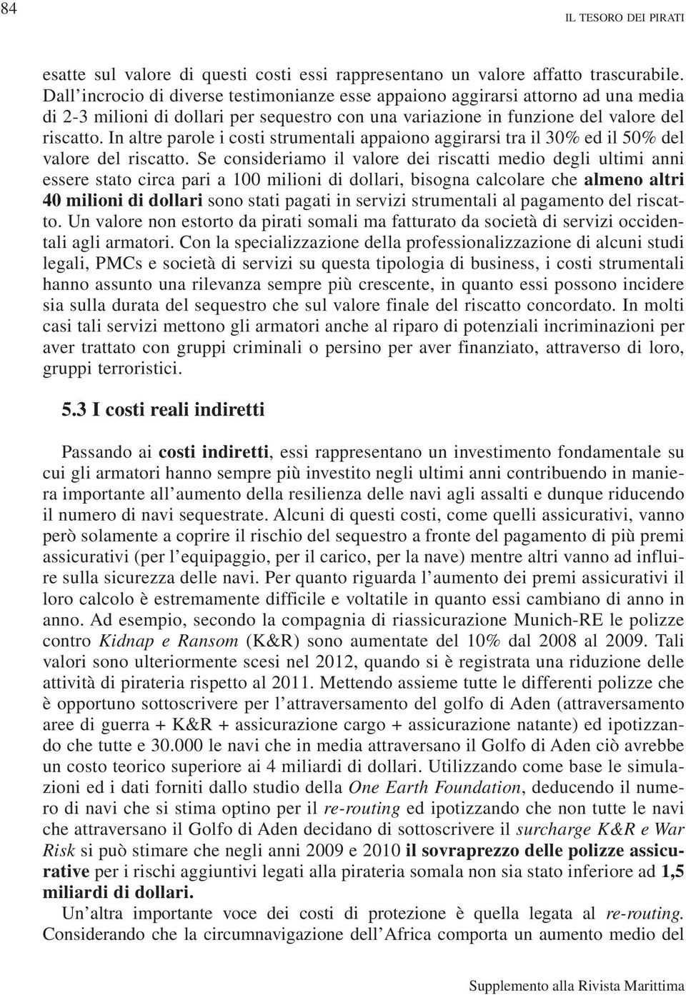 In altre parole i costi strumentali appaiono aggirarsi tra il 30% ed il 50% del valore del riscatto.