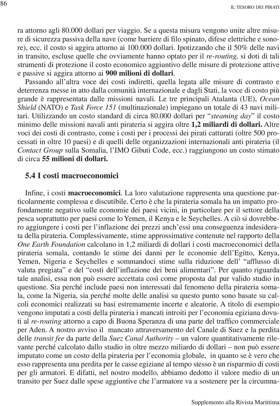 Ipotizzando che il 50% delle navi in transito, escluse quelle che ovviamente hanno optato per il re-routing, si doti di tali strumenti di protezione il costo economico aggiuntivo delle misure di