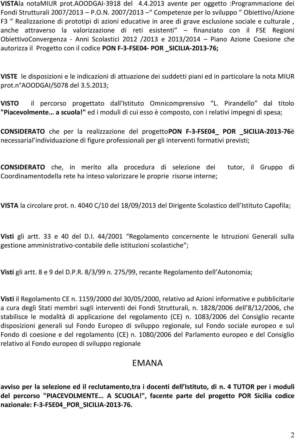 finanziato con il FSE Regioni ObiettivoConvergenza - Anni Scolastici 202 /203 e 203/204 Piano Azione Coesione che autorizza il Progetto con il codice PON F-3-FSE04- POR _SICILIA-203-76; VISTE le