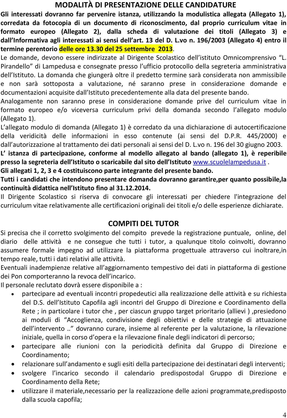 96/2003 (Allegato 4) entro il termine perentorio delle ore 3.30 del 25 settembre 203. Le domande, devono essere indirizzate al Dirigente Scolastico dell istituto Omnicomprensivo L.