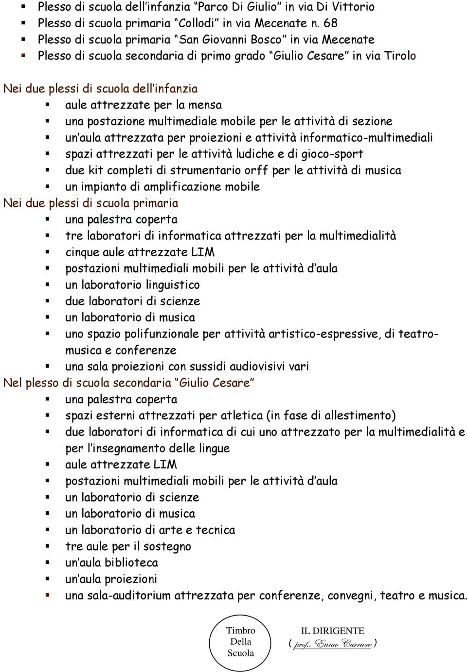 mensa una postazione multimediale mobile per le attività di sezione un aula attrezzata per proiezioni e attività informatico-multimediali spazi attrezzati per le attività ludiche e di gioco-sport due