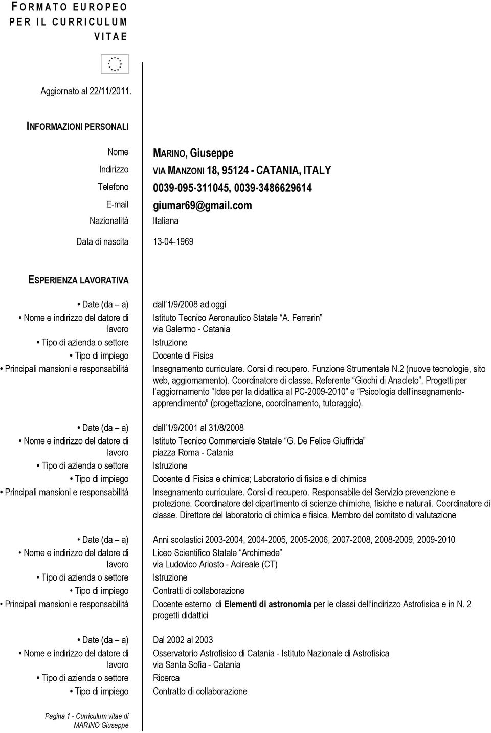 com Italiana Data di nascita 13-04-1969 ESPERIENZA LAVORATIVA Date (da a) Tipo di azienda o settore Tipo di impiego Principali mansioni e responsabilità dall 1/9/2008 ad oggi Istituto Tecnico