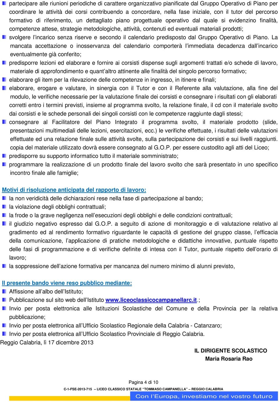 materiali prodotti; svolgere l incarico senza riserve e secondo il calendario predisposto dal Gruppo Operativo di Piano.