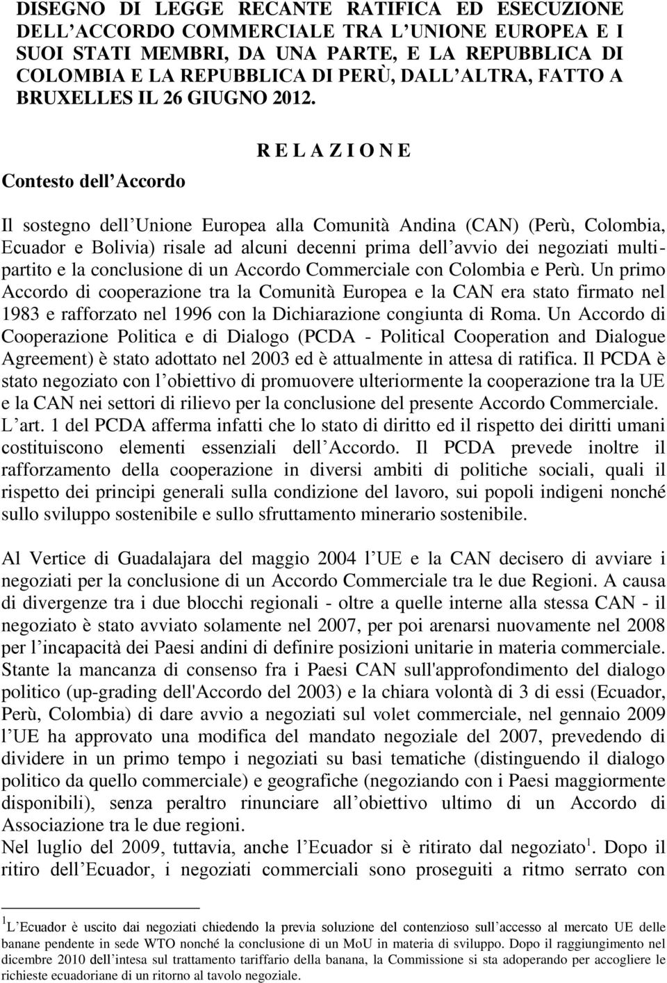 Contesto dell Accordo R E L A Z I O N E Il sostegno dell Unione Europea alla Comunità Andina (CAN) (Perù, Colombia, Ecuador e Bolivia) risale ad alcuni decenni prima dell avvio dei negoziati