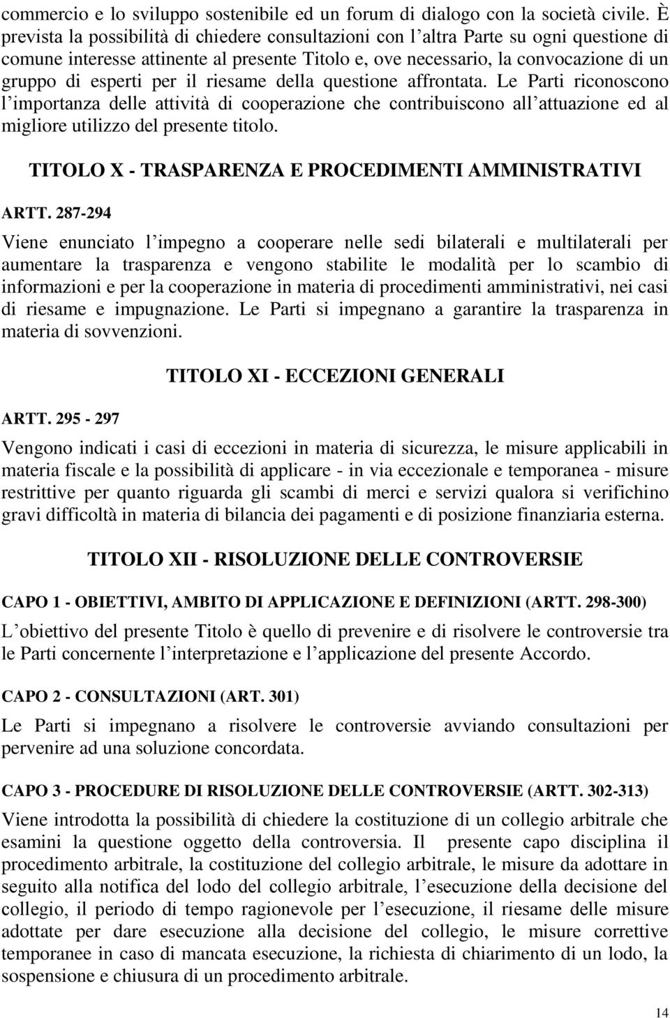 il riesame della questione affrontata. Le Parti riconoscono l importanza delle attività di cooperazione che contribuiscono all attuazione ed al migliore utilizzo del presente titolo.