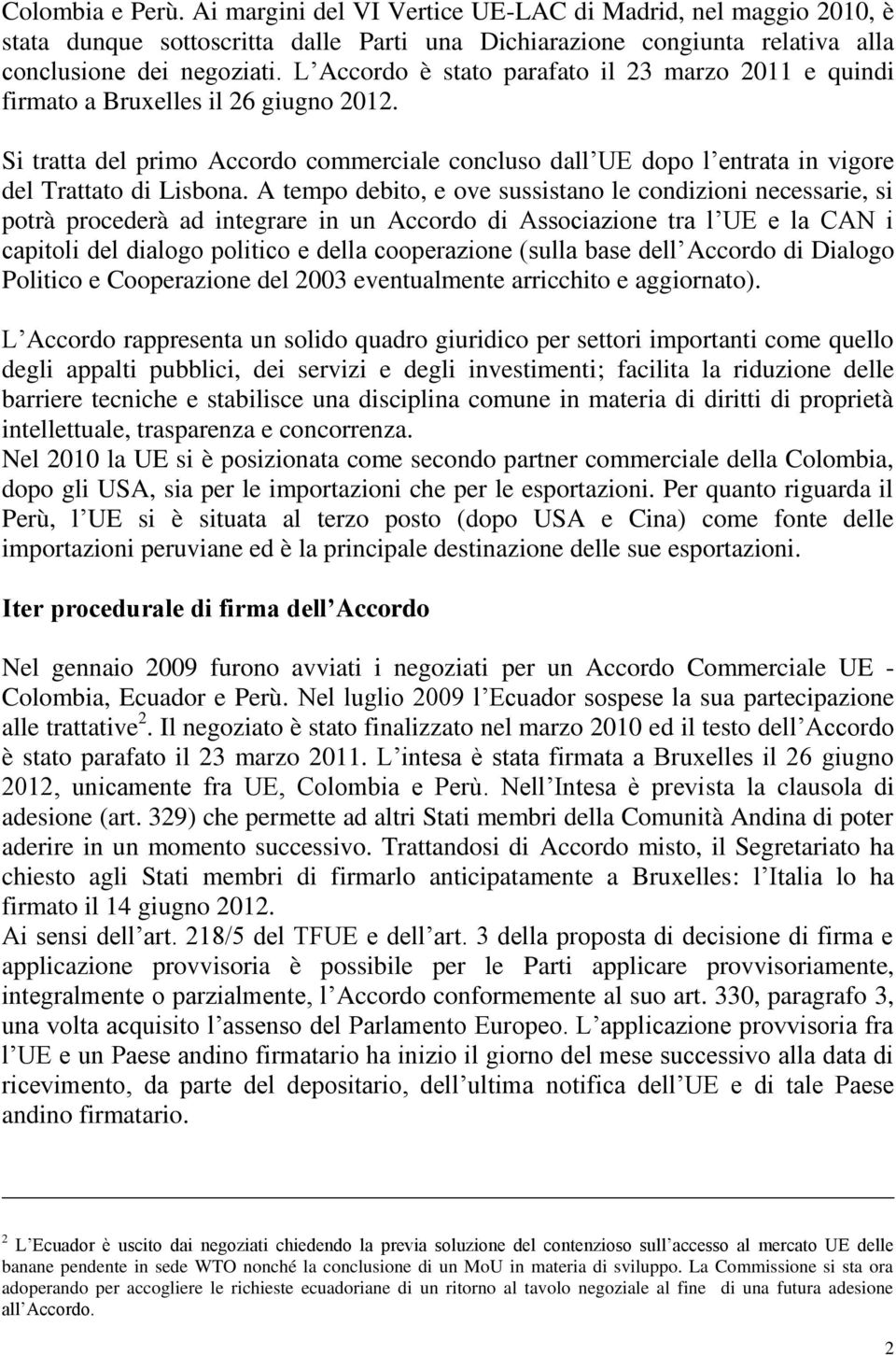 A tempo debito, e ove sussistano le condizioni necessarie, si potrà procederà ad integrare in un Accordo di Associazione tra l UE e la CAN i capitoli del dialogo politico e della cooperazione (sulla