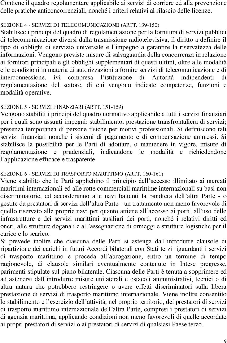 139-150) Stabilisce i principi del quadro di regolamentazione per la fornitura di servizi pubblici di telecomunicazione diversi dalla trasmissione radiotelevisiva, il diritto a definire il tipo di