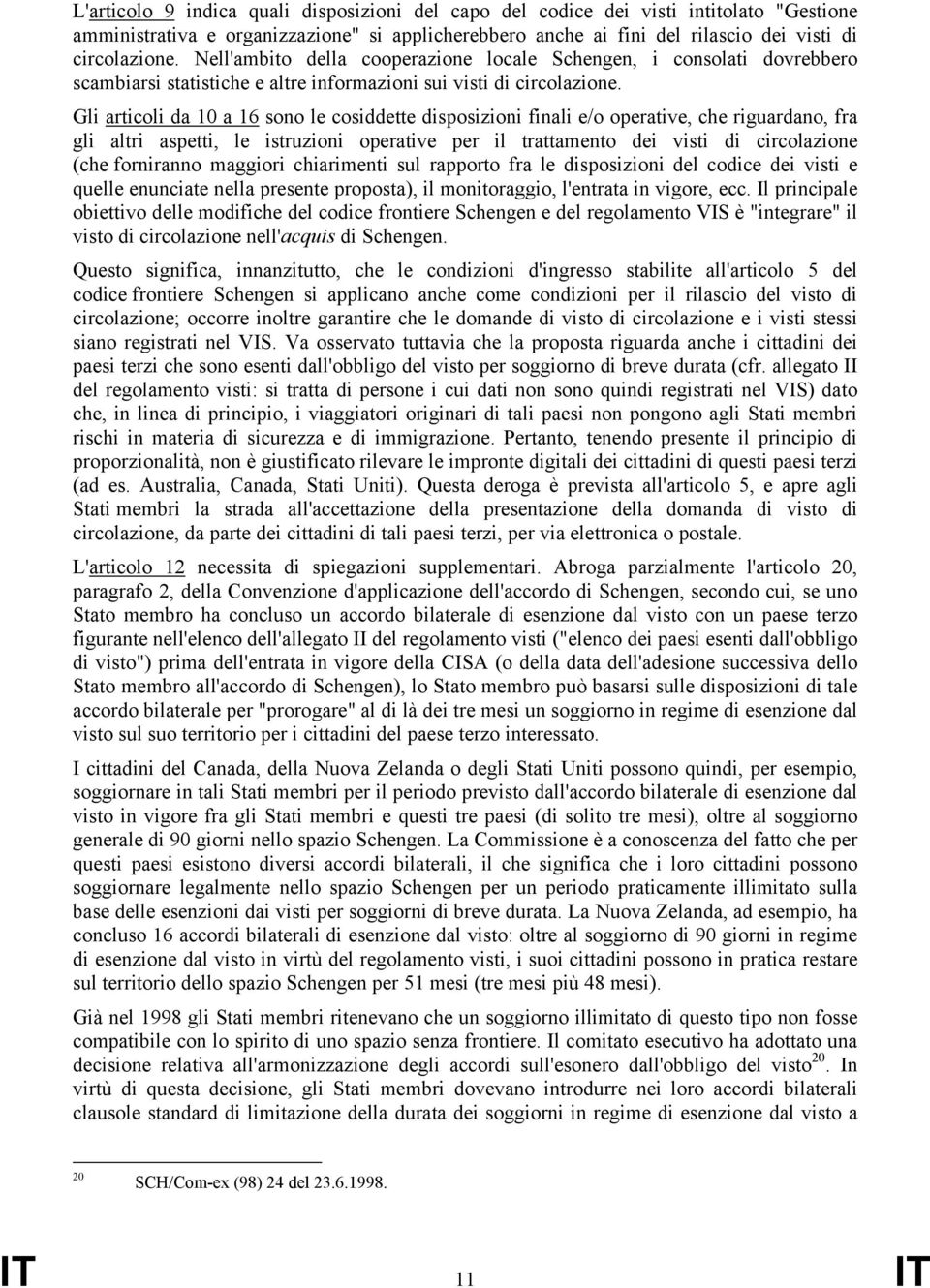 Gli articoli da 10 a 16 sono le cosiddette disposizioni finali e/o operative, che riguardano, fra gli altri aspetti, le istruzioni operative per il trattamento dei visti di circolazione (che