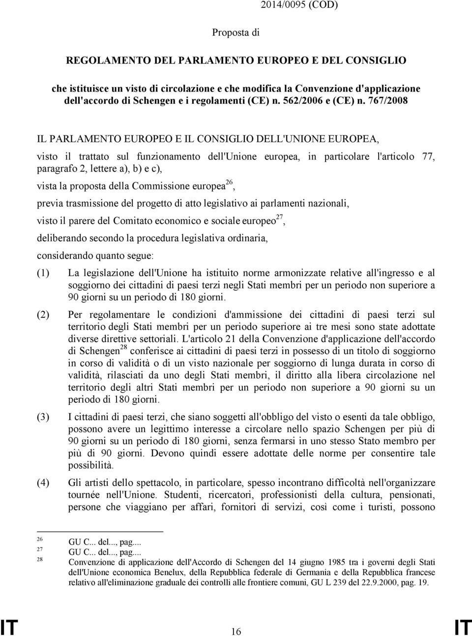 767/2008 IL PARLAMENTO EUROPEO E IL CONSIGLIO DELL'UNIONE EUROPEA, visto il trattato sul funzionamento dell'unione europea, in particolare l'articolo 77, paragrafo 2, lettere a), b) e c), vista la