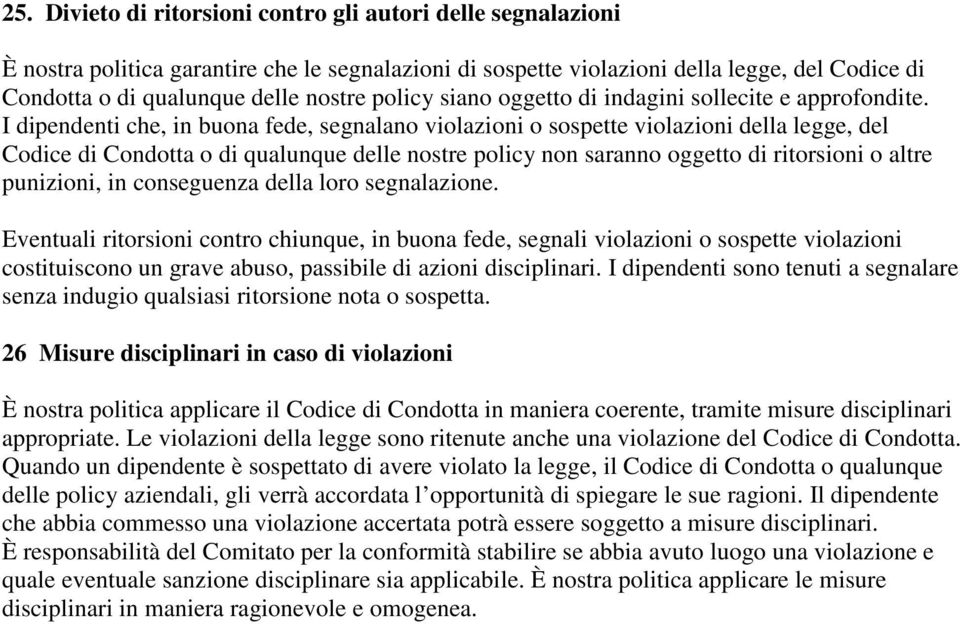 I dipendenti che, in buona fede, segnalano violazioni o sospette violazioni della legge, del Codice di Condotta o di qualunque delle nostre policy non saranno oggetto di ritorsioni o altre punizioni,