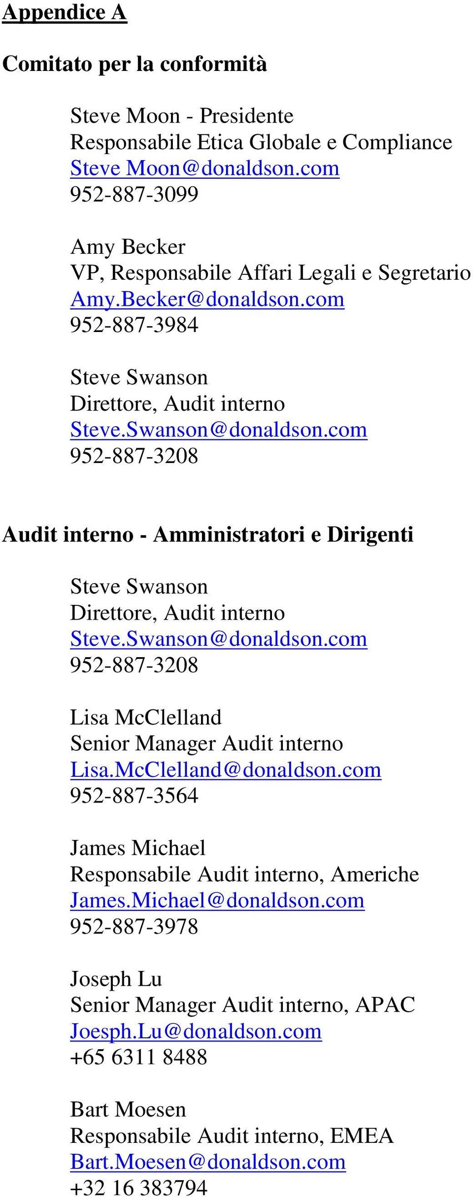 com 952-887-3208 Audit interno - Amministratori e Dirigenti Steve Swanson Direttore, Audit interno Steve.Swanson@donaldson.com 952-887-3208 Lisa McClelland Senior Manager Audit interno Lisa.