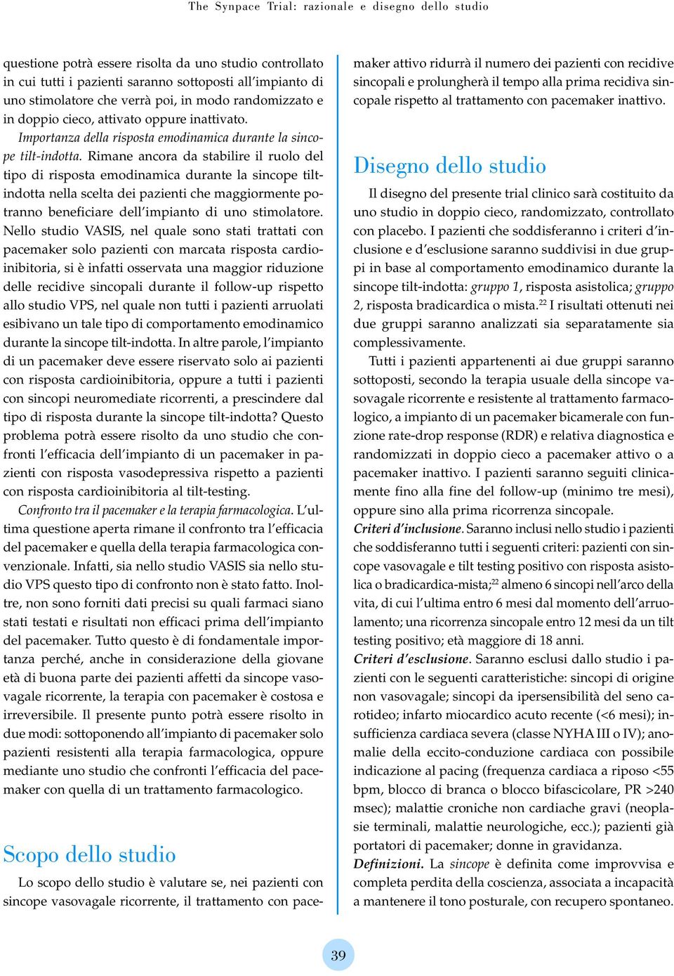 Rimane ancora da stabilire il ruolo del tipo di risposta emodinamica durante la sincope tiltindotta nella scelta dei pazienti che maggiormente potranno beneficiare dell impianto di uno stimolatore.