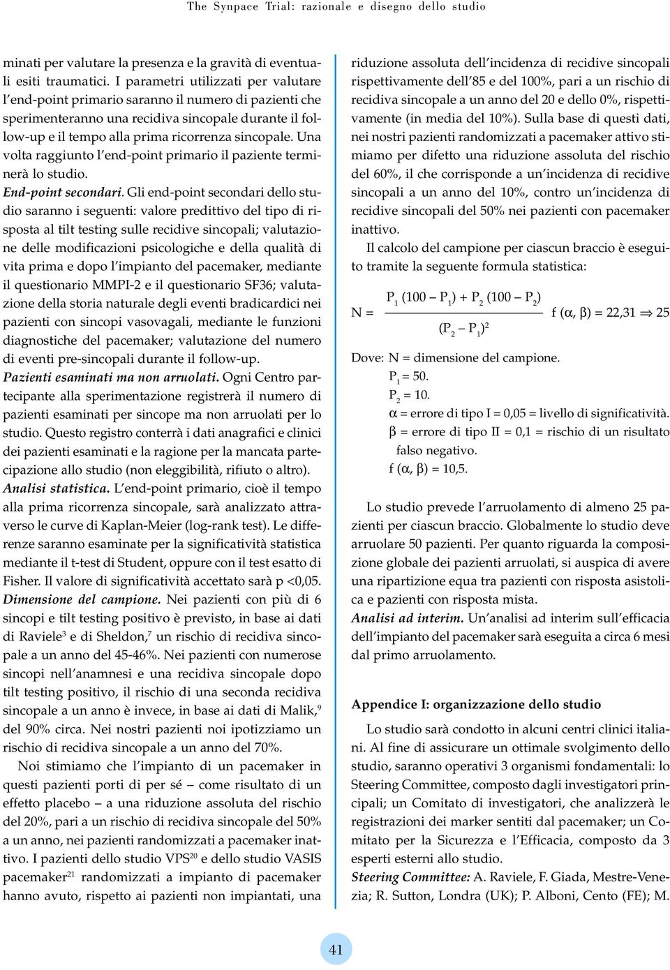 Una volta raggiunto l end-point primario il paziente terminerà lo studio. End-point secondari.