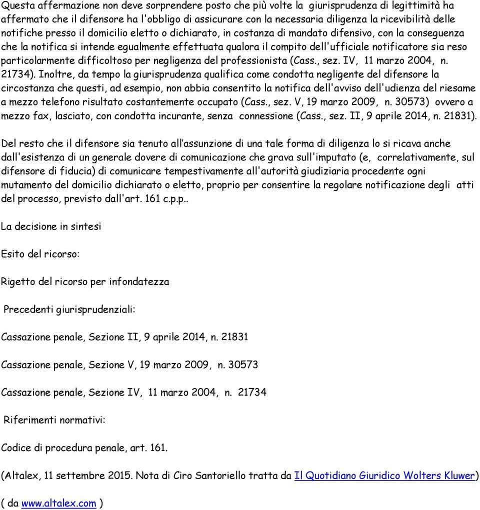 notificatore sia reso particolarmente difficoltoso per negligenza del professionista (Cass., sez. IV, 11 marzo 2004, n. 21734).