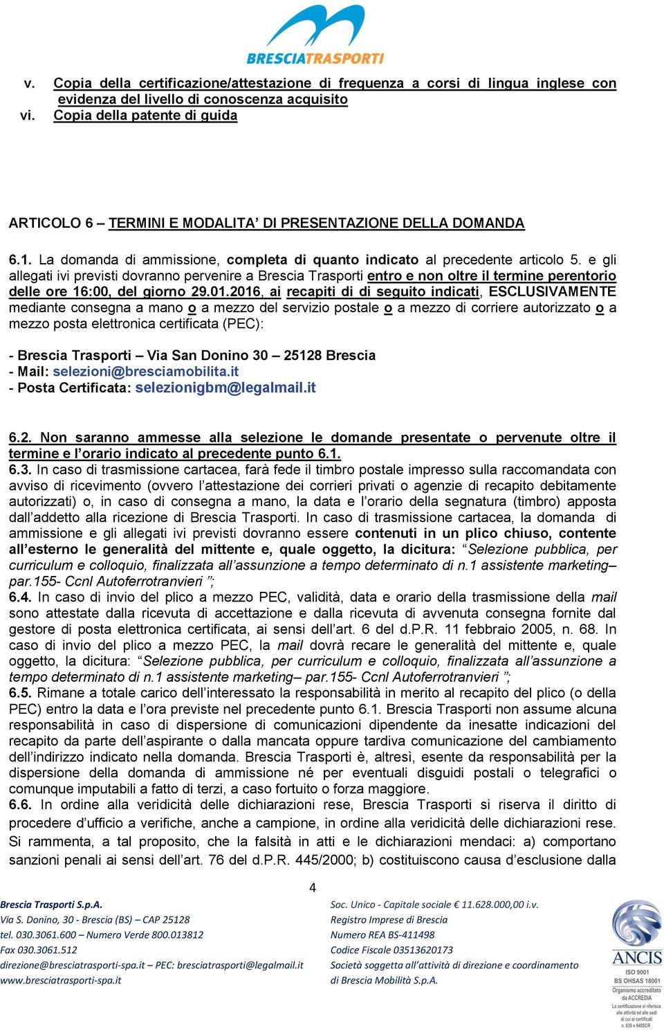 e gli allegati ivi previsti dovranno pervenire a Brescia Trasporti entro e non oltre il termine perentorio delle ore 16:00, del giorno 29.01.