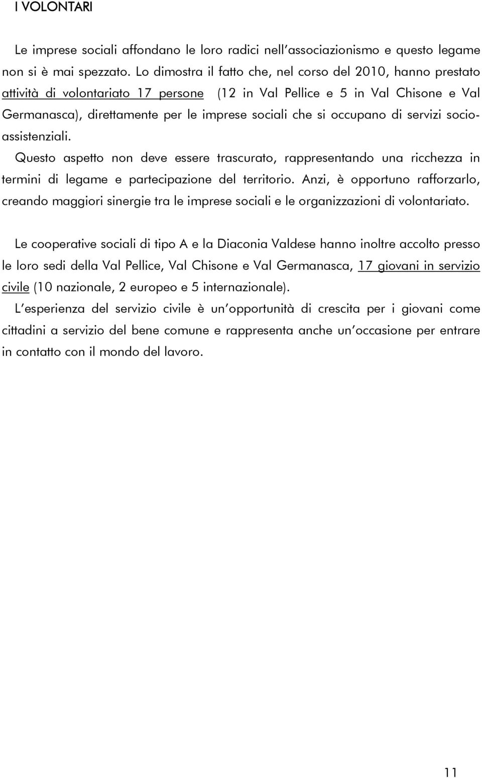 occupano di servizi socioassistenziali. Questo aspetto non deve essere trascurato, rappresentando una ricchezza in termini di legame e partecipazione del territorio.