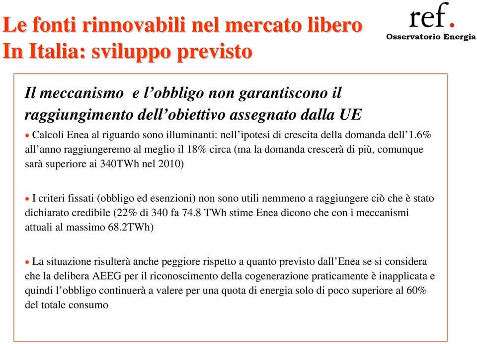 6% all anno raggiungeremo al meglio il 18% circa (ma la domanda crescerà di più, comunque sarà superiore ai 340TWh nel 2010) I criteri fissati (obbligo ed esenzioni) non sono utili nemmeno a