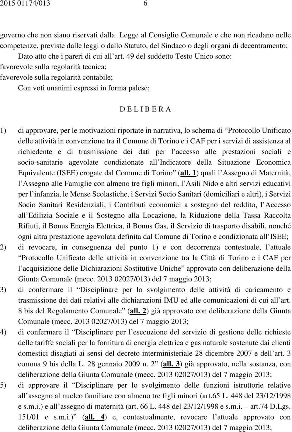 49 del suddetto Testo Unico sono: favorevole sulla regolarità tecnica; favorevole sulla regolarità contabile; Con voti unanimi espressi in forma palese; D E L I B E R A 1) di approvare, per le