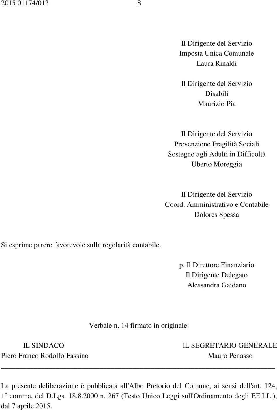 14 firmato in originale: IL SINDACO IL SEGRETARIO GENERALE Piero Franco Rodolfo Fassino Mauro Penasso La presente deliberazione è pubblicata all'albo Pretorio