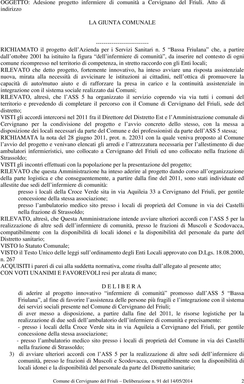 5 Bassa Friulana che, a partire dall ottobre 2001 ha istituito la figura dell infermiere di comunità, da inserire nel contesto di ogni comune ricompresso nel territorio di competenza, in stretto