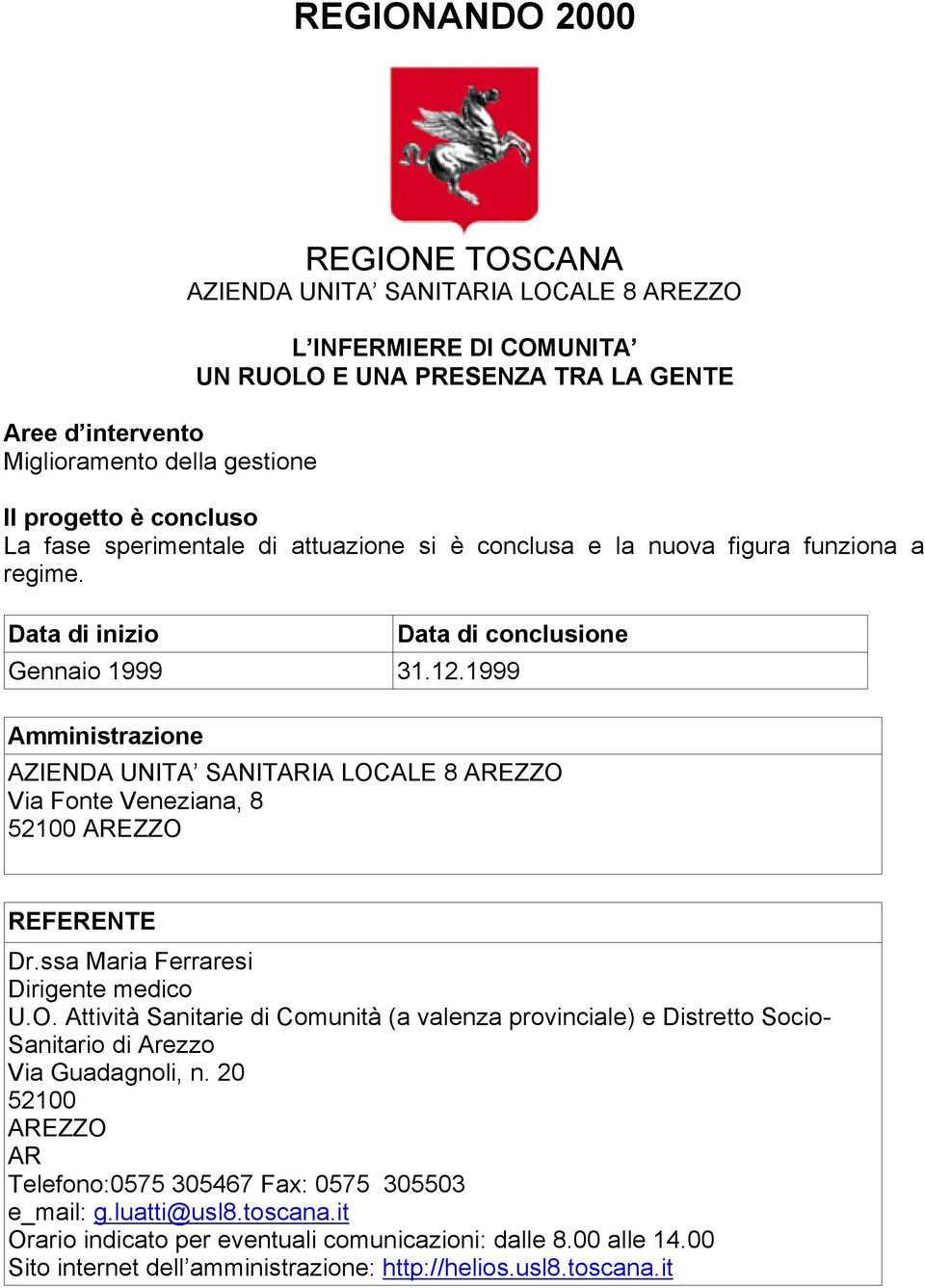 1999 Amministrazione AZIENDA UNITA SANITARIA LOCALE 8 AREZZO Via Fonte Veneziana, 8 52100 AREZZO REFERENTE Dr.ssa Maria Ferraresi Dirigente medico U.O. Attività Sanitarie di Comunità (a valenza provinciale) e Distretto Socio- Sanitario di Arezzo Via Guadagnoli, n.