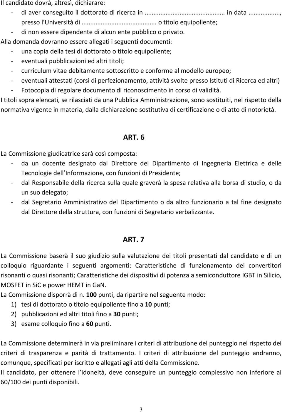 Alla domanda dovranno essere allegati i seguenti documenti: una copia della tesi di dottorato o titolo equipollente; eventuali pubblicazioni ed altri titoli; curriculum vitae debitamente sottoscritto