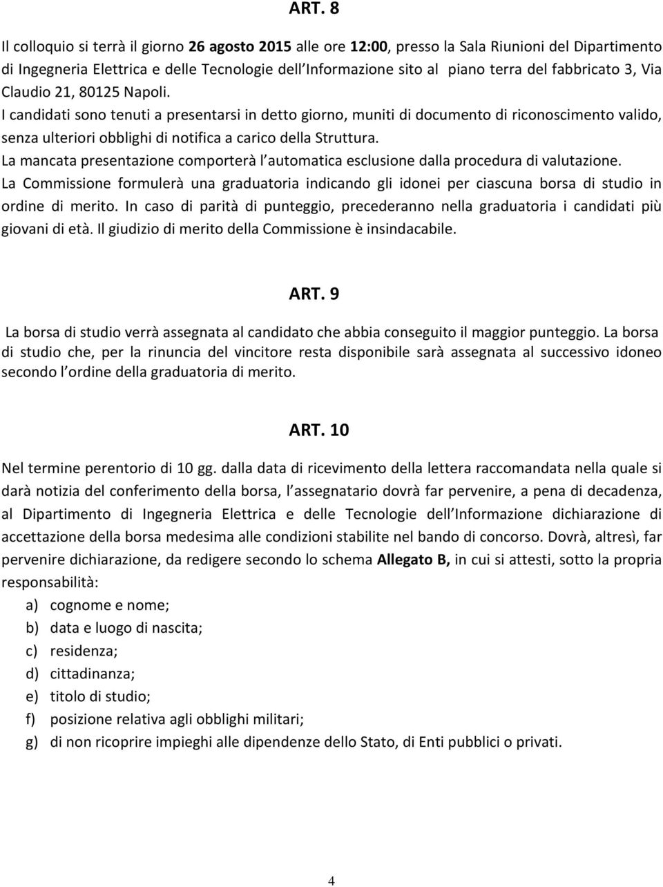 I candidati sono tenuti a presentarsi in detto giorno, muniti di documento di riconoscimento valido, senza ulteriori obblighi di notifica a carico della Struttura.