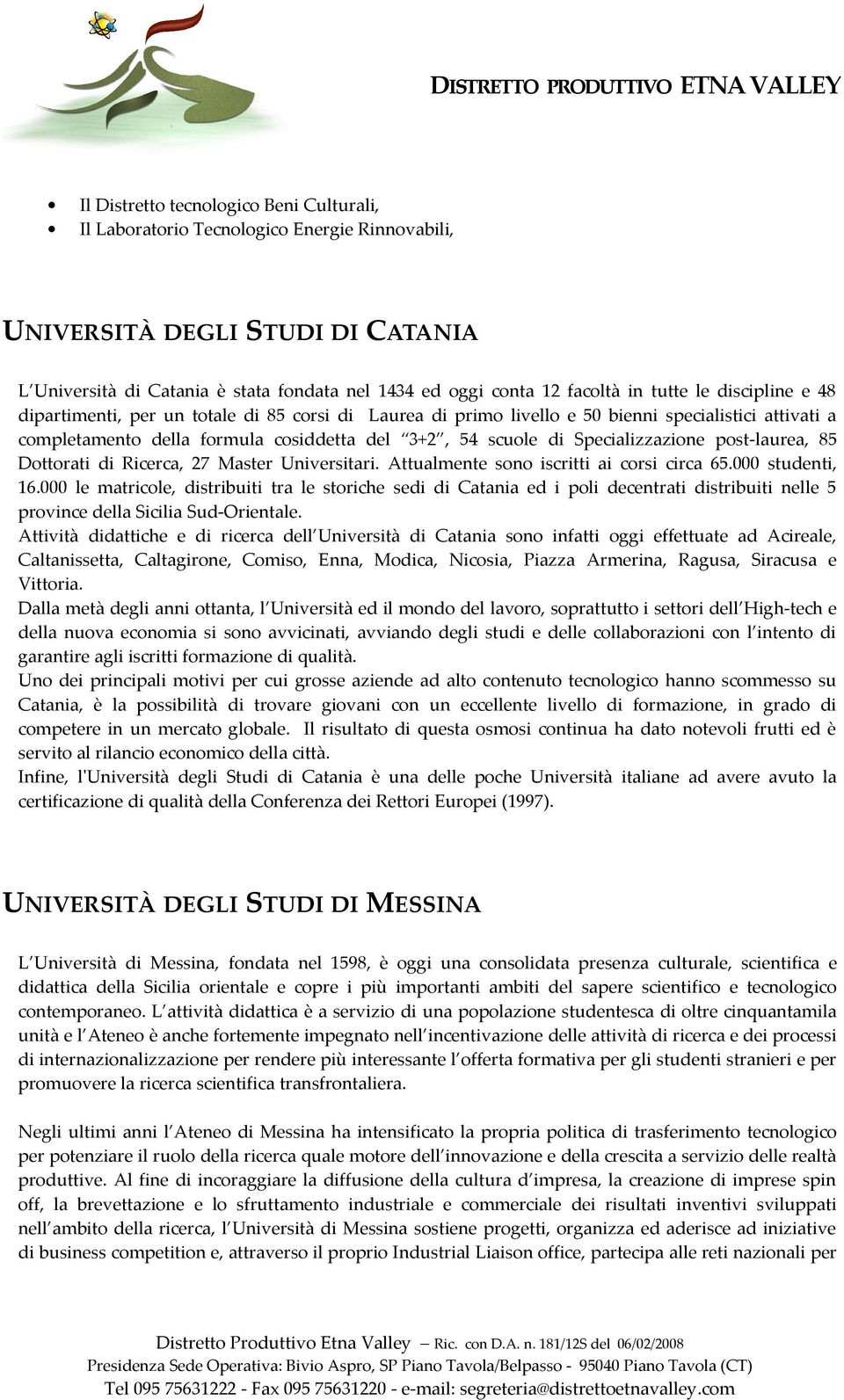 Specializzazione post-laurea, 85 Dottorati di Ricerca, 27 Master Universitari. Attualmente sono iscritti ai corsi circa 65.000 studenti, 16.