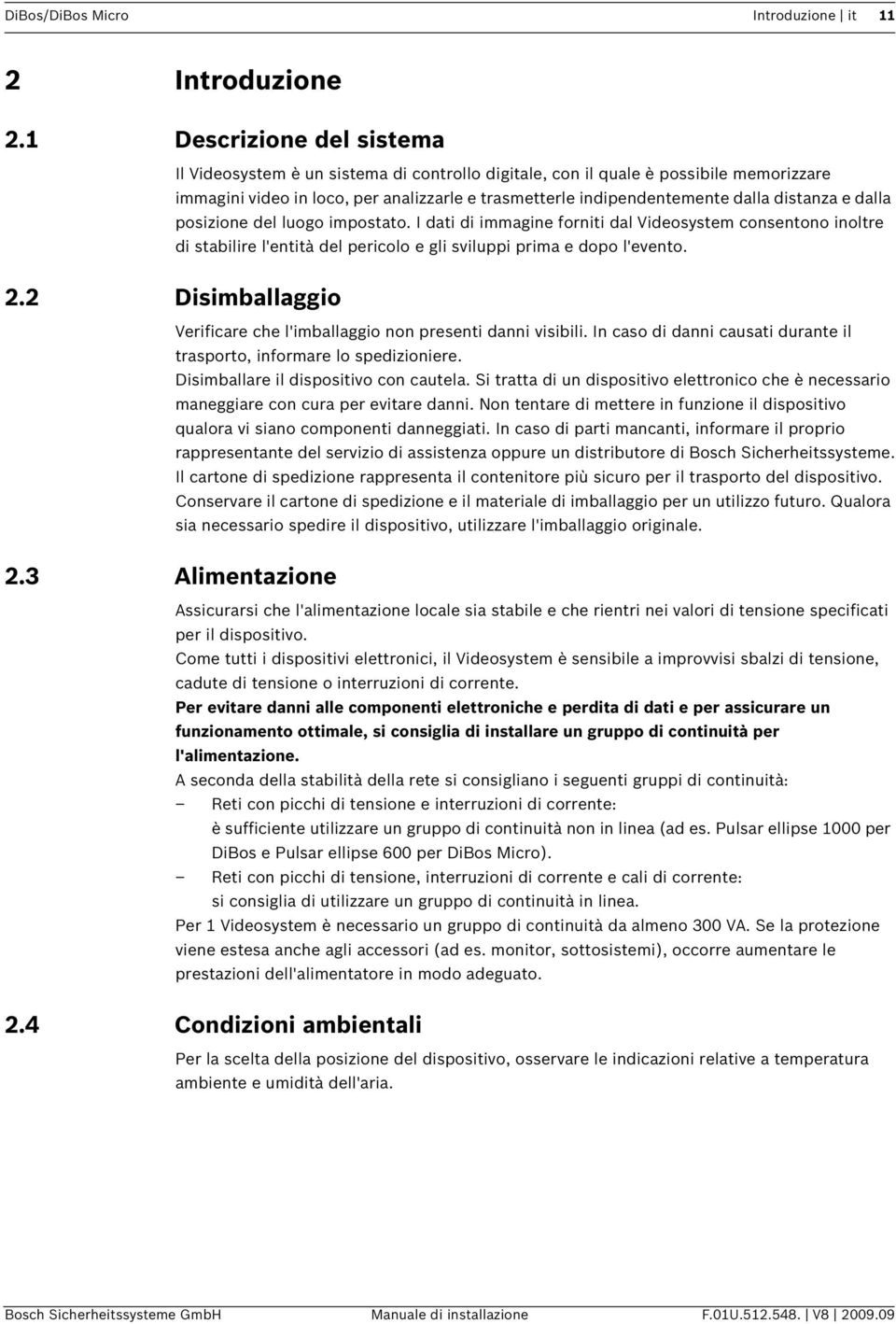 distanza e dalla posizione del luogo impostato. I dati di immagine forniti dal Videosystem consentono inoltre di stabilire l'entità del pericolo e gli sviluppi prima e dopo l'evento. 2.