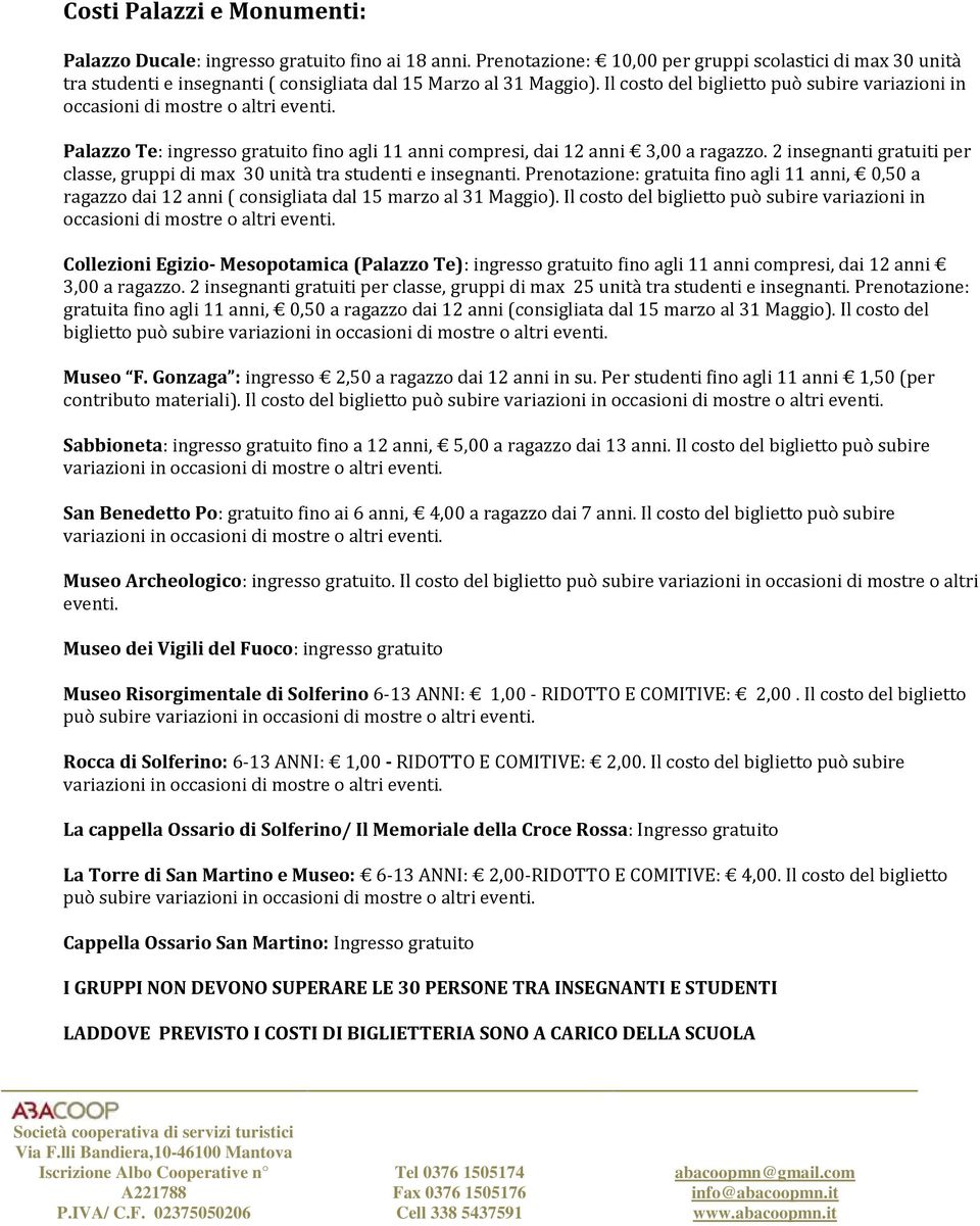 Il costo del biglietto può subire variazioni in occasioni di mostre o altri eventi. Palazzo Te: ingresso gratuito fino agli 11 anni compresi, dai 12 anni 3,00 a ragazzo.