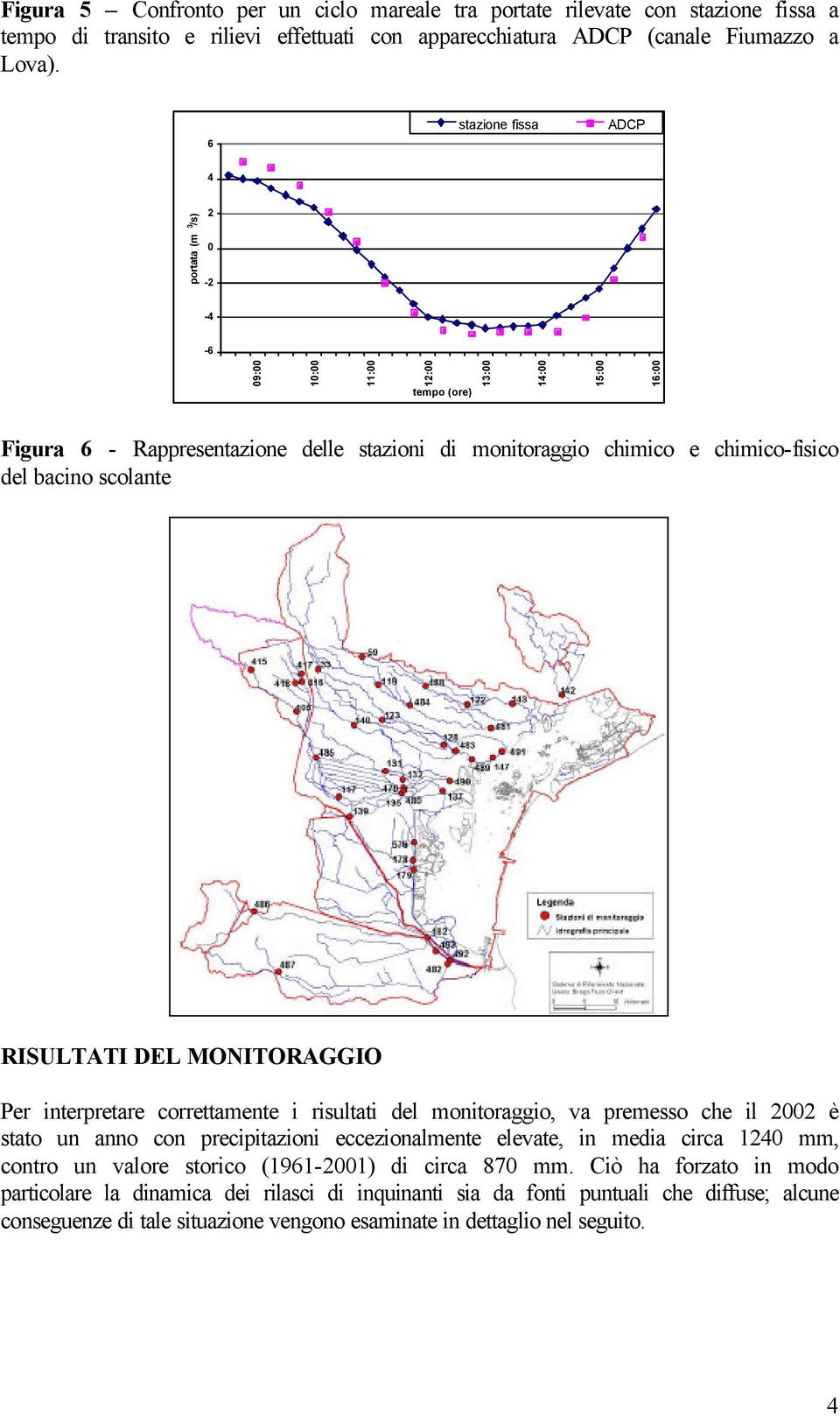 MONITORAGGIO Per interpretare correttamente i risultati del monitoraggio, va premesso che il è stato un anno con precipitazioni eccezionalmente elevate, in media circa mm, contro un valore