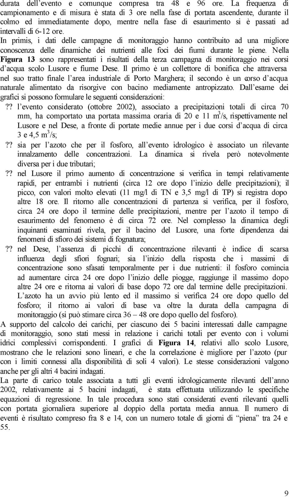 ore. In primis, i dati delle campagne di monitoraggio hanno contribuito ad una migliore conoscenza delle dinamiche dei nutrienti alle foci dei fiumi durante le piene.