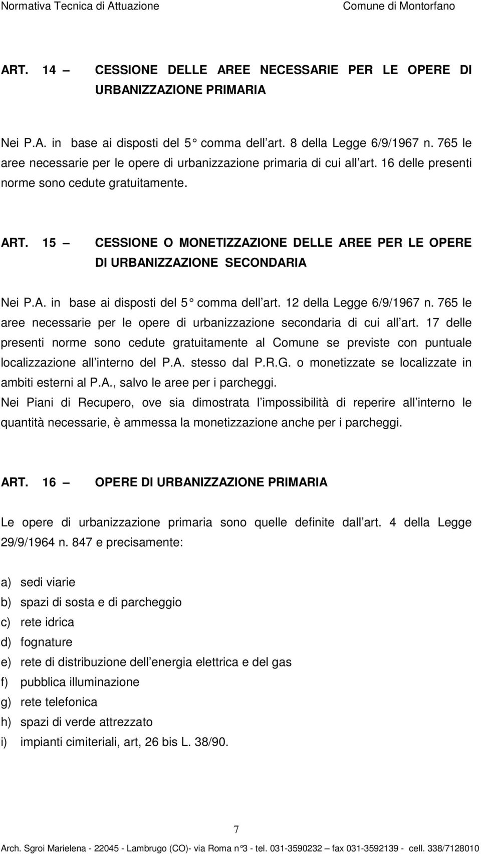 15 CESSIONE O MONETIZZAZIONE DELLE AREE PER LE OPERE DI URBANIZZAZIONE SECONDARIA Nei P.A. in base ai disposti del 5 comma dell art. 12 della Legge 6/9/1967 n.