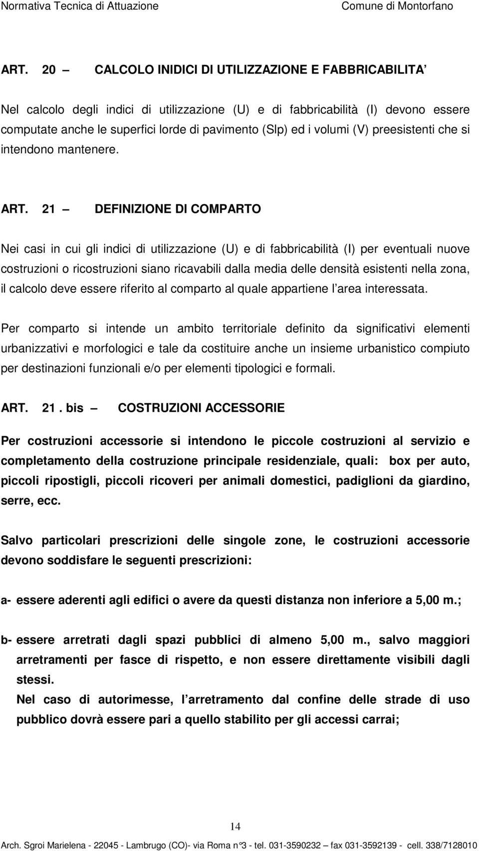 21 DEFINIZIONE DI COMPARTO Nei casi in cui gli indici di utilizzazione (U) e di fabbricabilità (I) per eventuali nuove costruzioni o ricostruzioni siano ricavabili dalla media delle densità esistenti