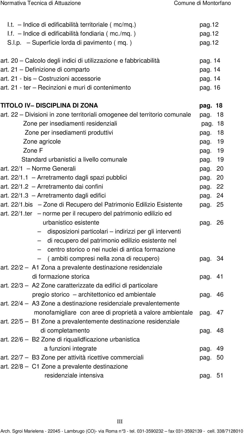 16 TITOLO IV DISCIPLINA DI ZONA pag. 18 art. 22 Divisioni in zone territoriali omogenee del territorio comunale pag. 18 Zone per insediamenti residenziali pag. 18 Zone per insediamenti produttivi pag.