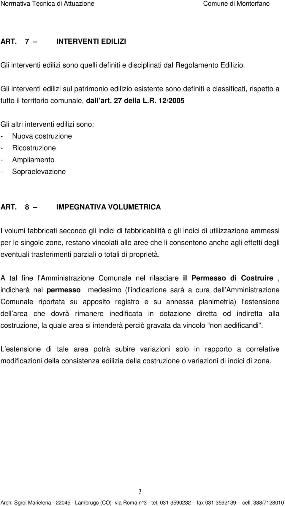 12/2005 Gli altri interventi edilizi sono: - Nuova costruzione - Ricostruzione - Ampliamento - Sopraelevazione ART.