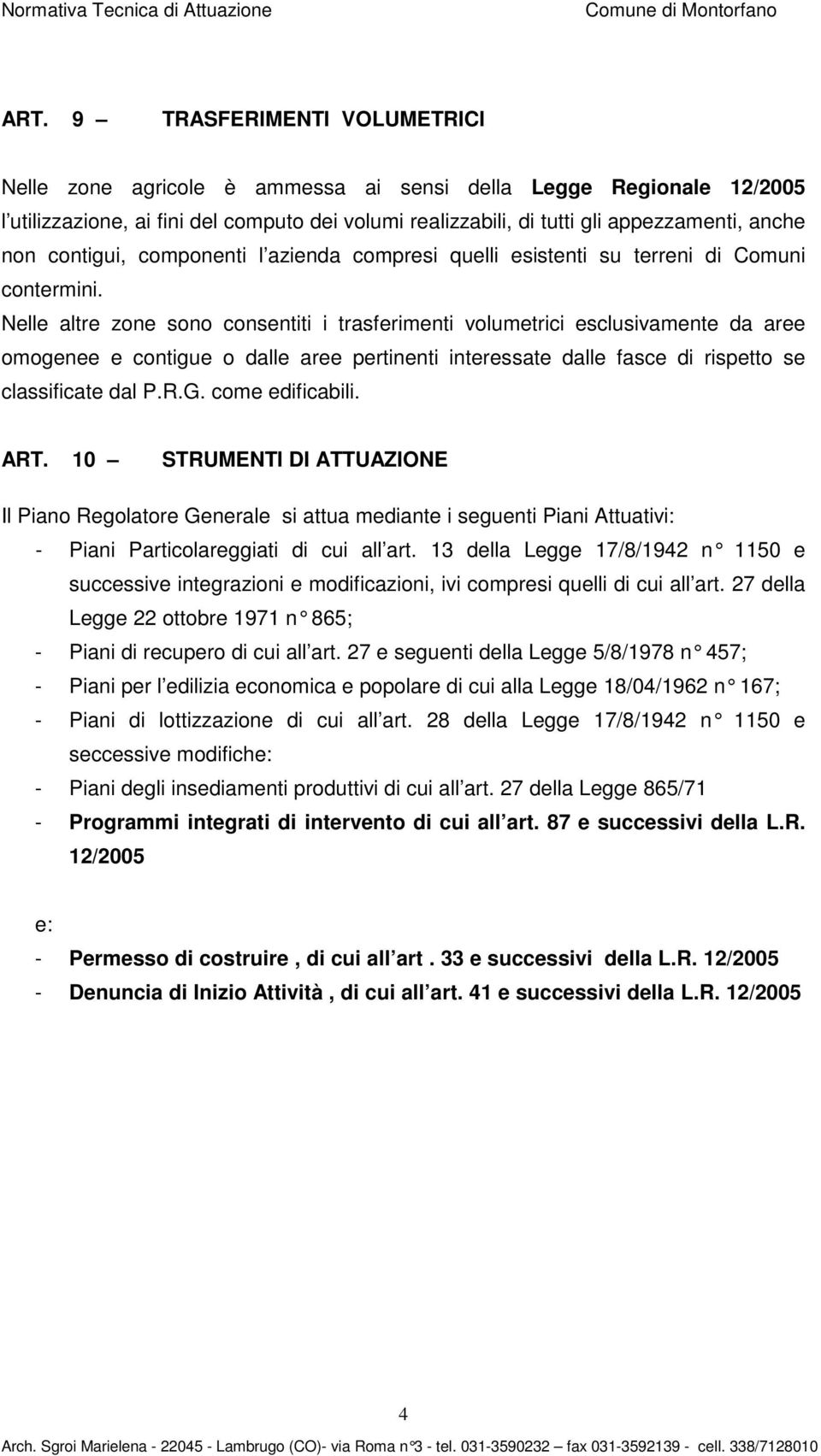 Nelle altre zone sono consentiti i trasferimenti volumetrici esclusivamente da aree omogenee e contigue o dalle aree pertinenti interessate dalle fasce di rispetto se classificate dal P.R.G.