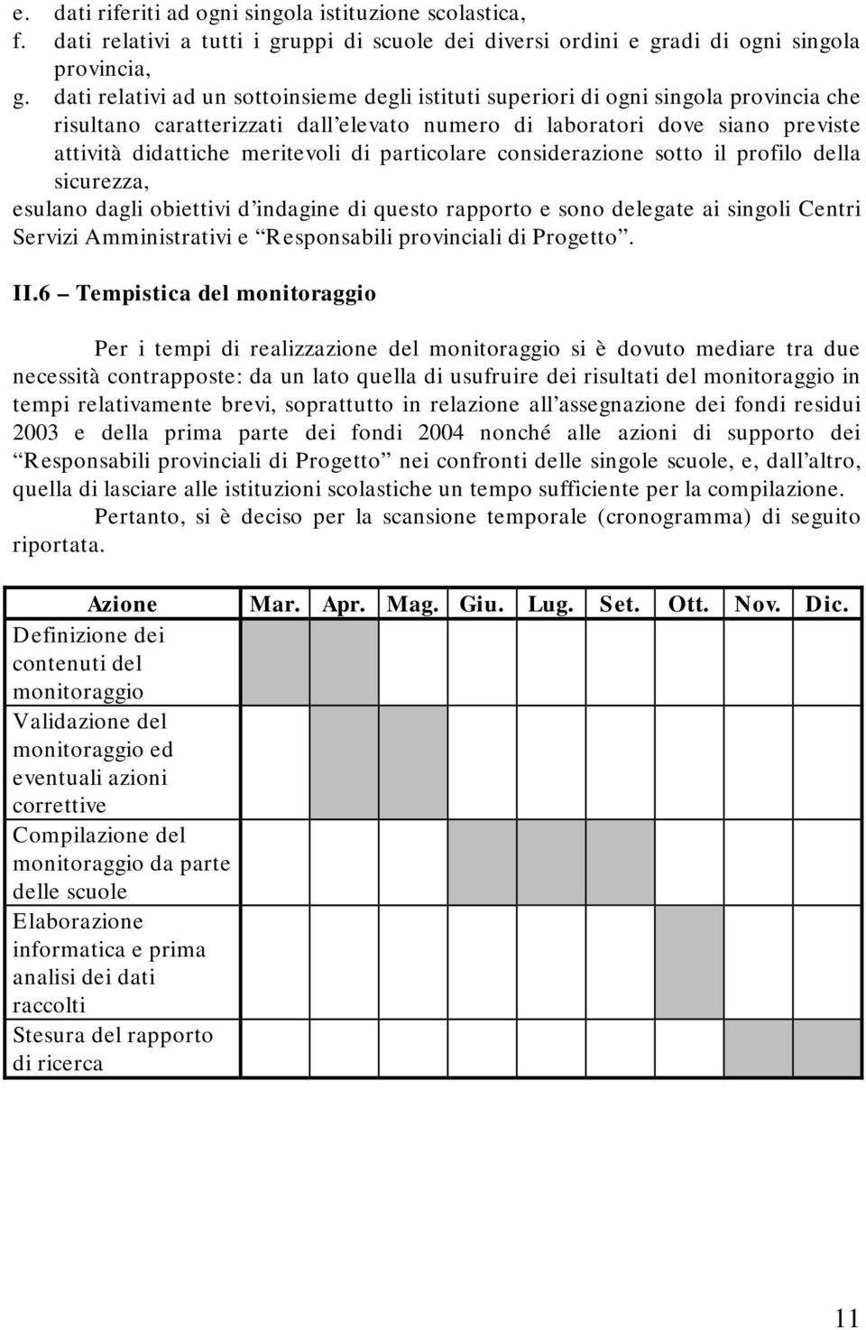 di particolare considerazione sotto il profilo della sicurezza, esulano dagli obiettivi d indagine di questo rapporto e sono delegate ai singoli Centri Servizi Amministrativi e Responsabili