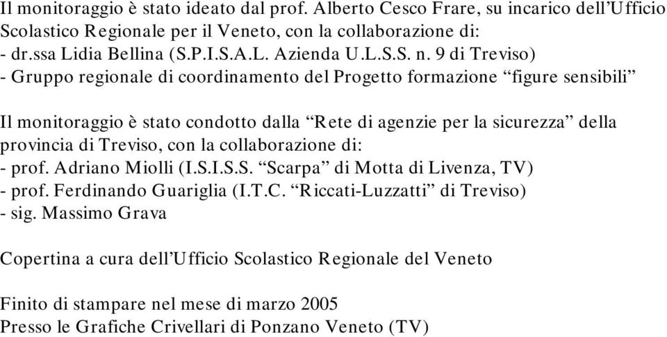 9 di Treviso) - Gruppo regionale di coordinamento del Progetto formazione figure sensibili Il monitoraggio è stato condotto dalla Rete di agenzie per la sicurezza della provincia di