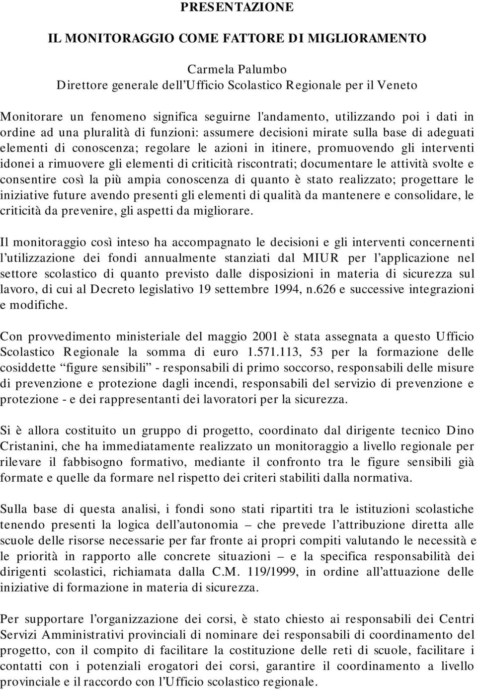 idonei a rimuovere gli elementi di criticità riscontrati; documentare le attività svolte e consentire così la più ampia conoscenza di quanto è stato realizzato; progettare le iniziative future avendo