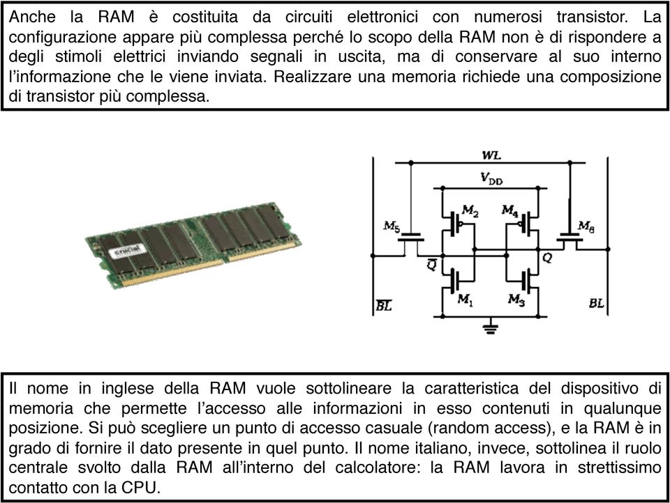 inviata. Realizzare una memoria richiede una composizione di transistor più complessa.