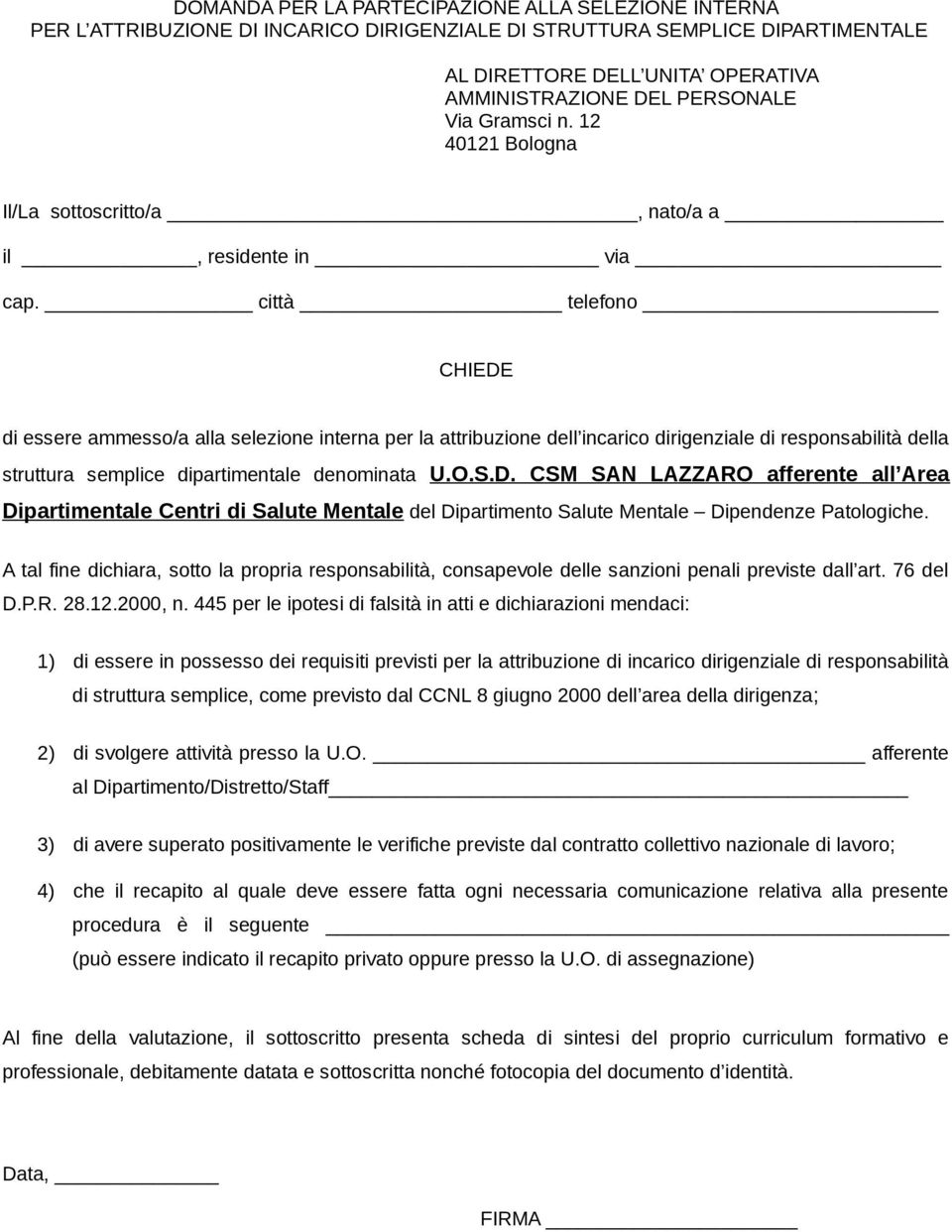 città telefono CHIEDE di essere ammesso/a alla selezione interna per la attribuzione dell incarico dirigenziale di responsabilità della struttura semplice dipartimentale denominata U.O.S.D. CSM SAN LAZZARO afferente all Area Dipartimentale Centri di Salute Mentale del Dipartimento Salute Mentale Dipendenze Patologiche.