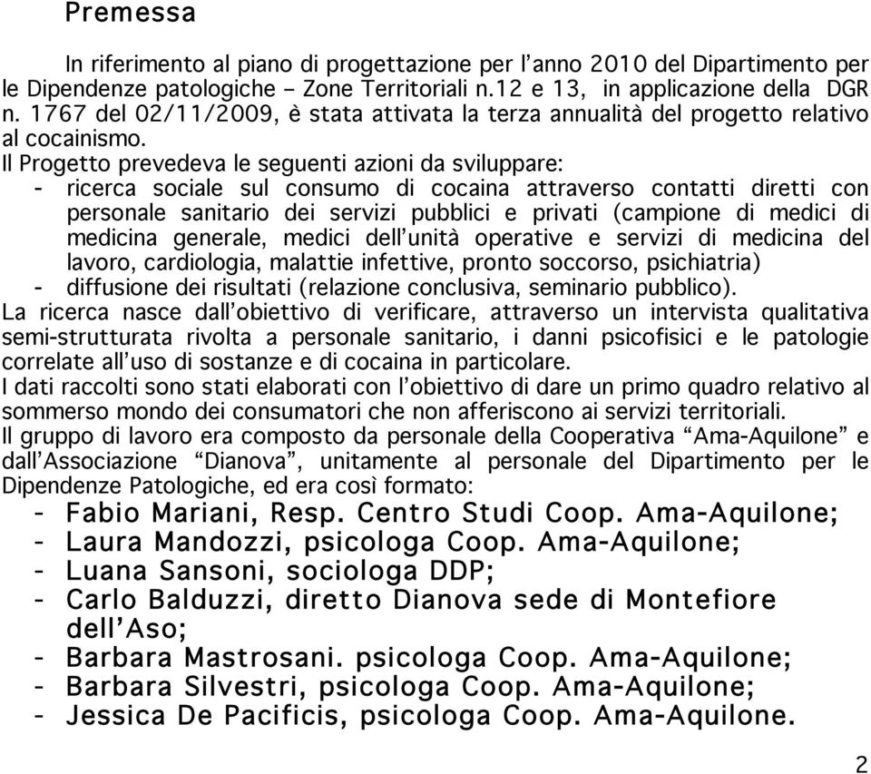 Il Progetto prevedeva le seguenti azioni da sviluppare: - ricerca sociale sul consumo di cocaina attraverso contatti diretti con personale sanitario dei servizi pubblici e privati (campione di medici