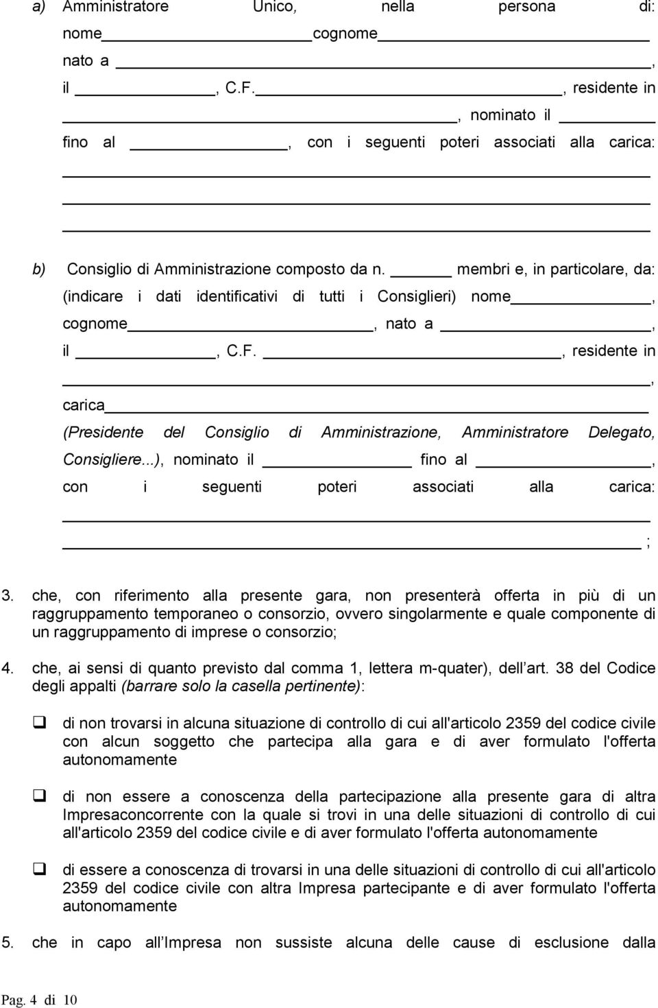 , residente in, carica (Presidente del Consiglio di Amministrazione, Amministratore Delegato, Consigliere...), nominato il fino al, con i seguenti poteri associati alla carica: ; 3.